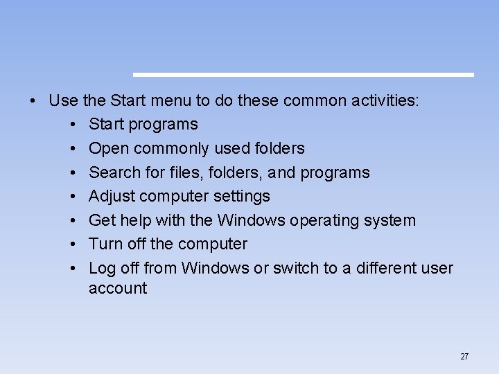  • Use the Start menu to do these common activities: • Start programs