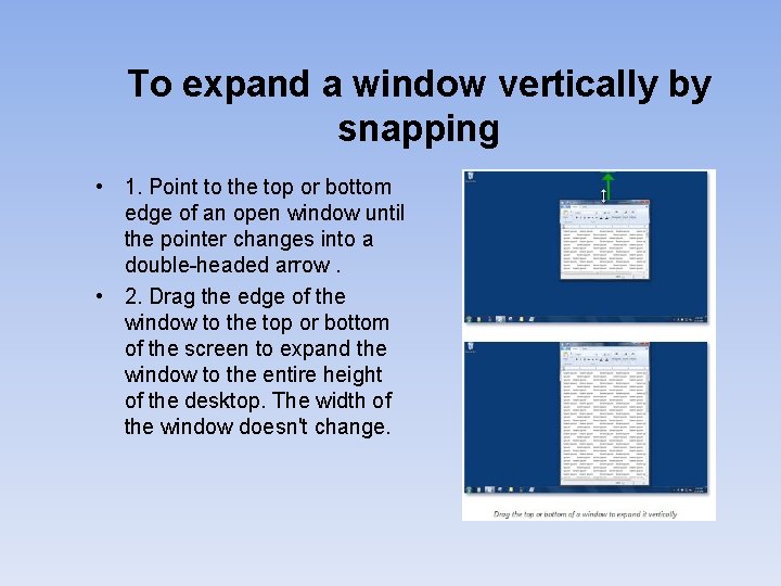 To expand a window vertically by snapping • 1. Point to the top or