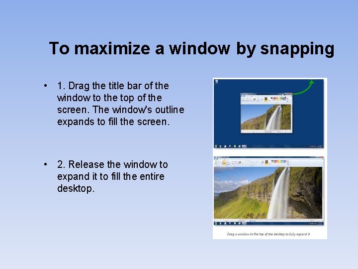 To maximize a window by snapping • 1. Drag the title bar of the