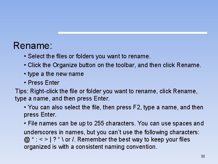 Rename: • Select the files or folders you want to rename. • Click the