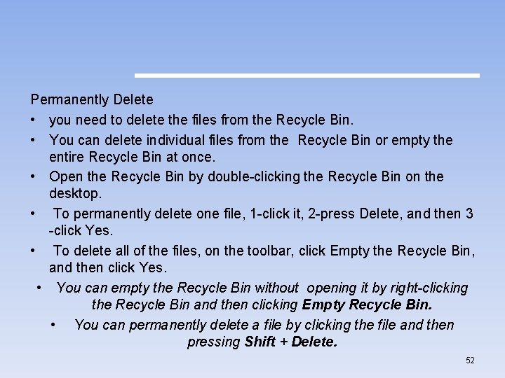 Permanently Delete • you need to delete the files from the Recycle Bin. •