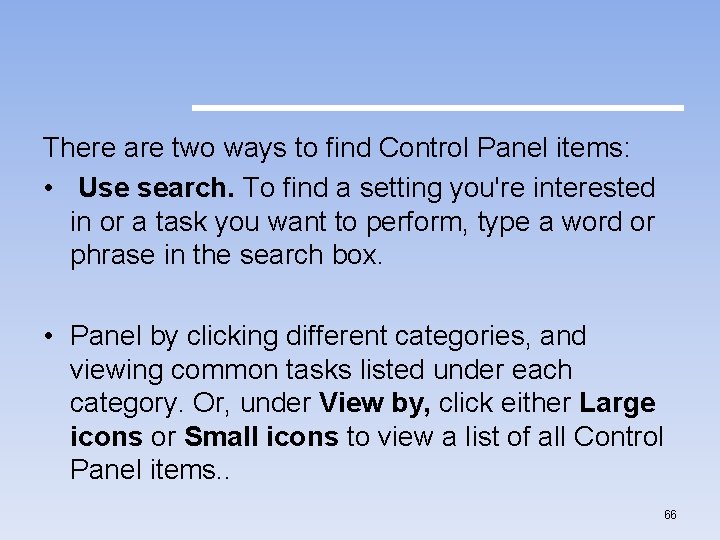 There are two ways to find Control Panel items: • Use search. To find