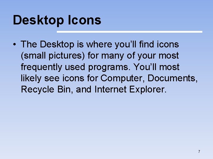 Desktop Icons • The Desktop is where you’ll find icons (small pictures) for many