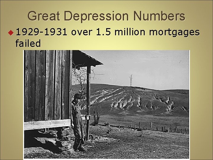 Great Depression Numbers u 1929 -1931 failed over 1. 5 million mortgages 