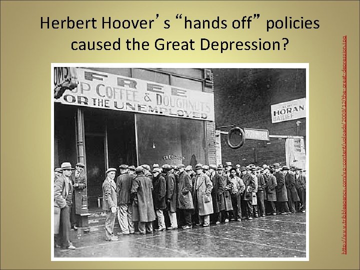 http: //www. tribbleagency. com/wp-content/uploads/2008/12/the-great-depression. jpg Herbert Hoover’s “hands off” policies caused the Great Depression?