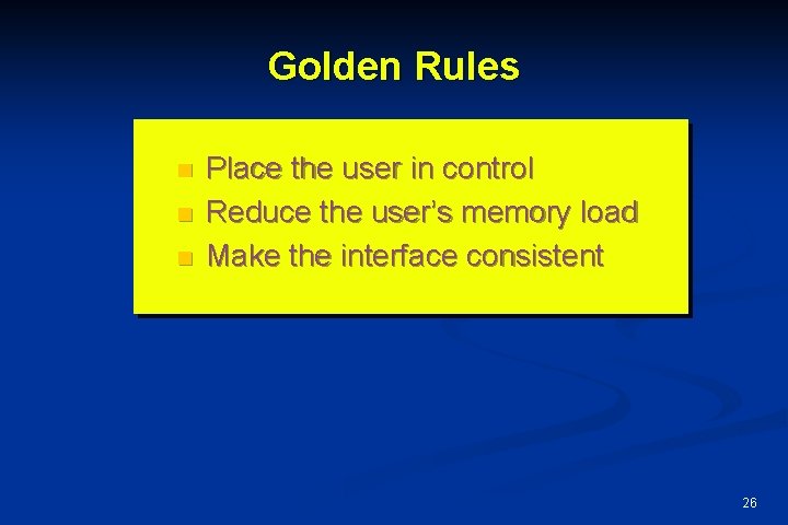 Golden Rules n n n Place the user in control Reduce the user’s memory