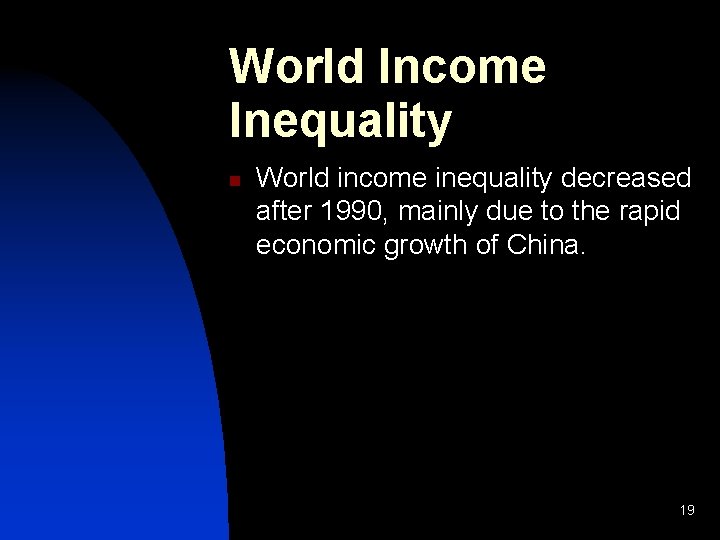 World Income Inequality n World income inequality decreased after 1990, mainly due to the