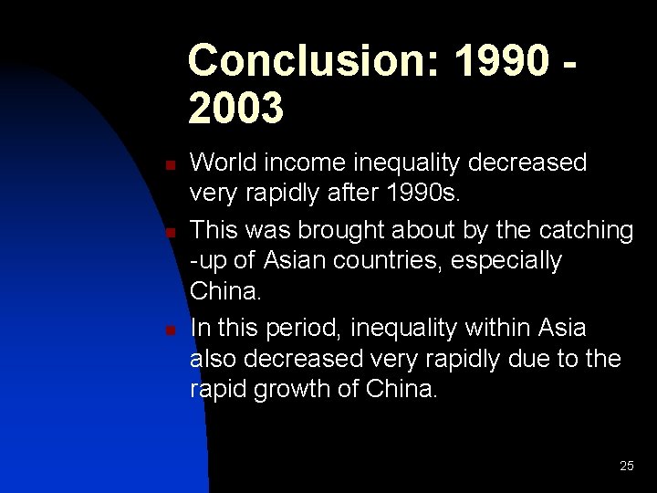 Conclusion: 1990 2003 n n n World income inequality decreased very rapidly after 1990