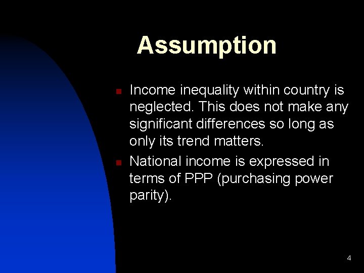 Assumption n n Income inequality within country is neglected. This does not make any