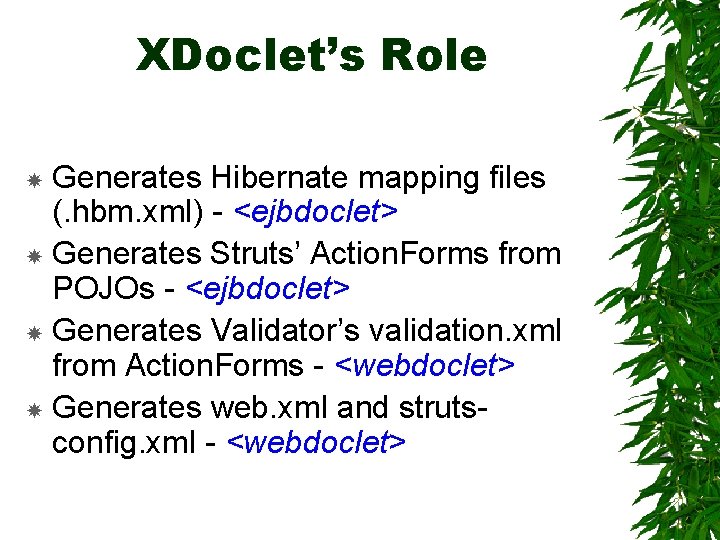 XDoclet’s Role Generates Hibernate mapping files (. hbm. xml) - <ejbdoclet> Generates Struts’ Action.