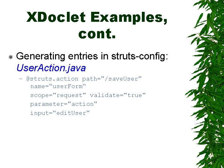 XDoclet Examples, cont. Generating entries in struts-config: User. Action. java – @struts. action path="/save.