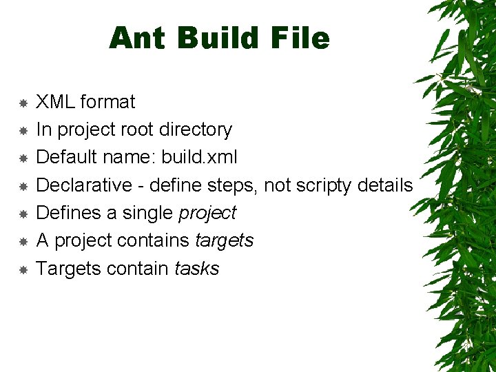 Ant Build File XML format In project root directory Default name: build. xml Declarative