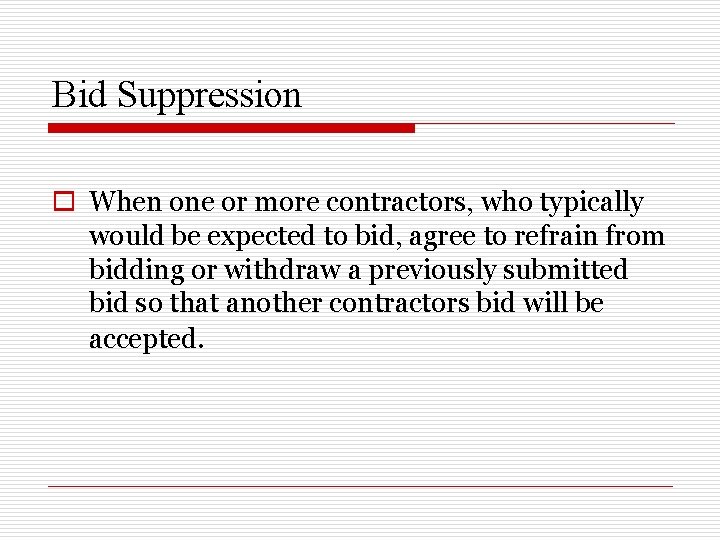 Bid Suppression o When one or more contractors, who typically would be expected to