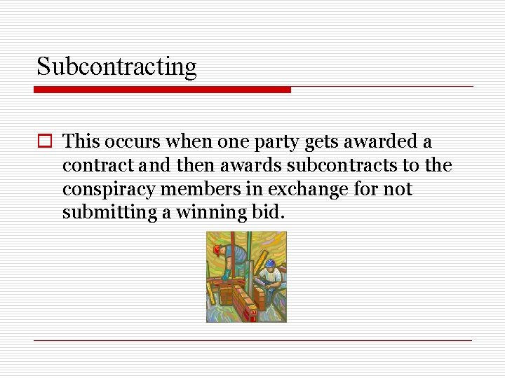 Subcontracting o This occurs when one party gets awarded a contract and then awards