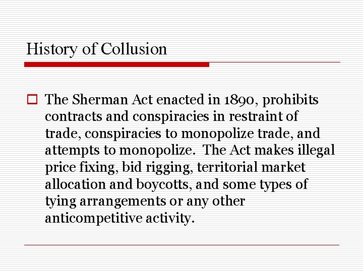 History of Collusion o The Sherman Act enacted in 1890, prohibits contracts and conspiracies