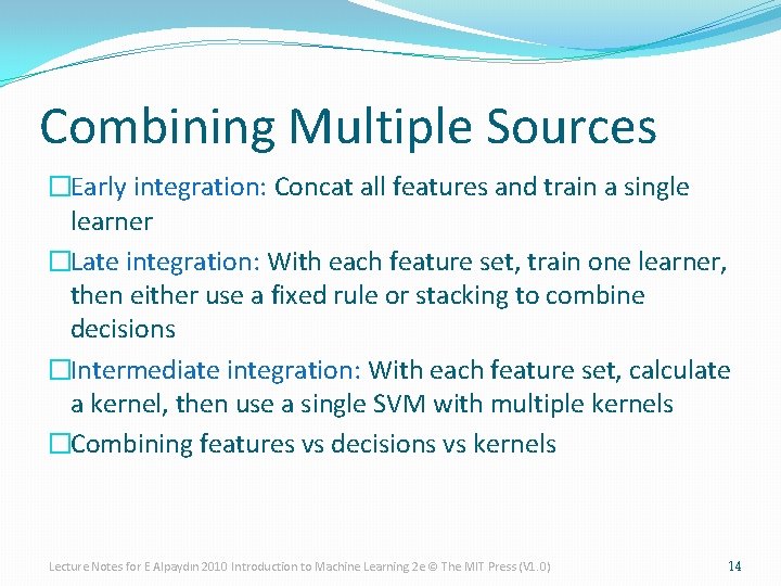 Combining Multiple Sources �Early integration: Concat all features and train a single learner �Late Combining Multiple Sources �Early integration: Concat all features and train a single learner �Late