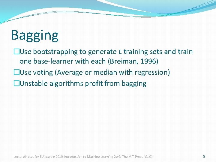 Bagging �Use bootstrapping to generate L training sets and train one base-learner with each Bagging �Use bootstrapping to generate L training sets and train one base-learner with each