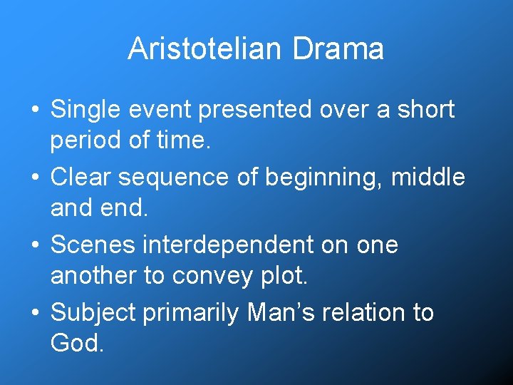 Aristotelian Drama • Single event presented over a short period of time. • Clear