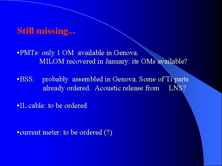 Still missing. . . • PMTs: only 1 OM available in Genova. MILOM recovered