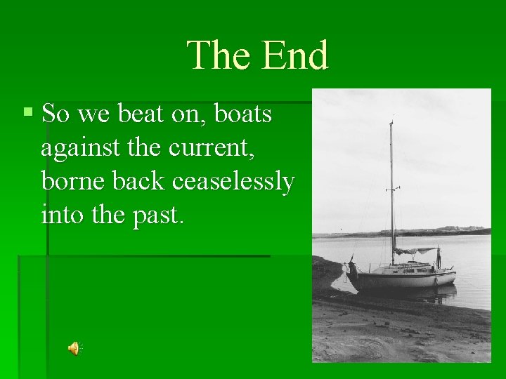 The End § So we beat on, boats against the current, borne back ceaselessly The End § So we beat on, boats against the current, borne back ceaselessly