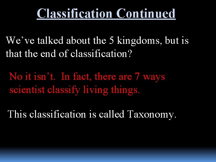 Classification Continued We’ve talked about the 5 kingdoms, but is that the end of