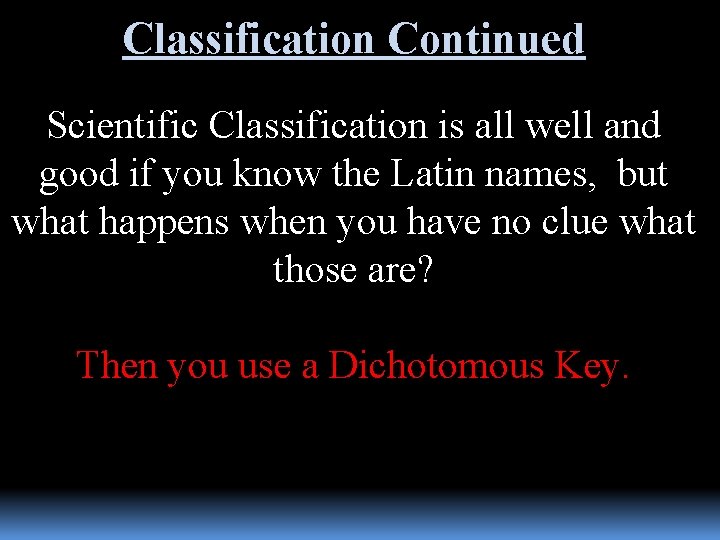 Classification Continued Scientific Classification is all well and good if you know the Latin