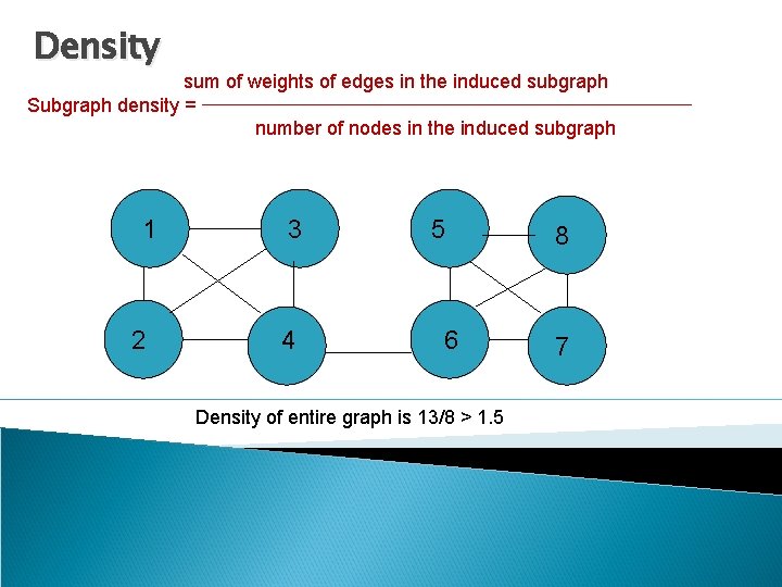 Density sum of weights of edges in the induced subgraph Subgraph density = number