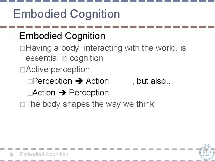 Embodied Cognition �Having a body, interacting with the world, is essential in cognition �Active