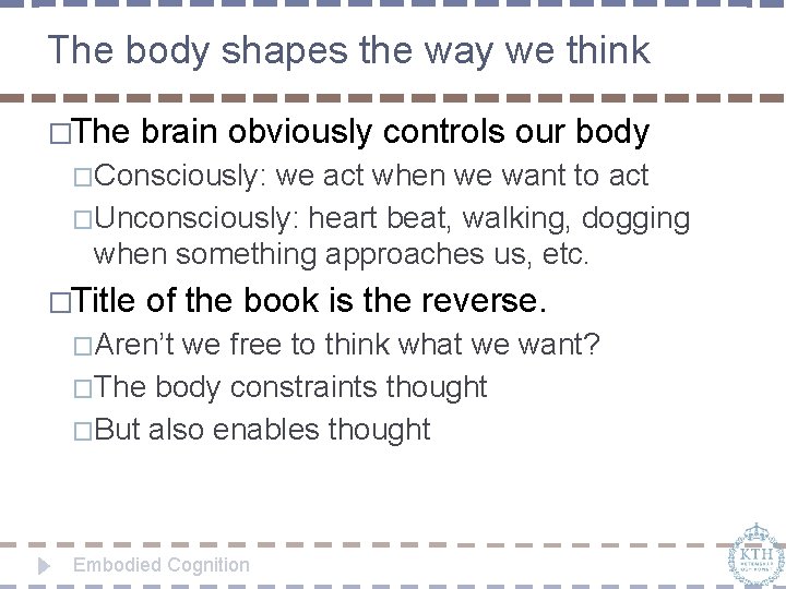 The body shapes the way we think �The brain obviously controls our body �Consciously: