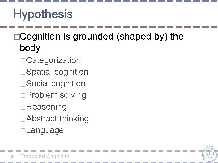 Hypothesis �Cognition is grounded (shaped by) the body �Categorization �Spatial cognition �Social cognition �Problem