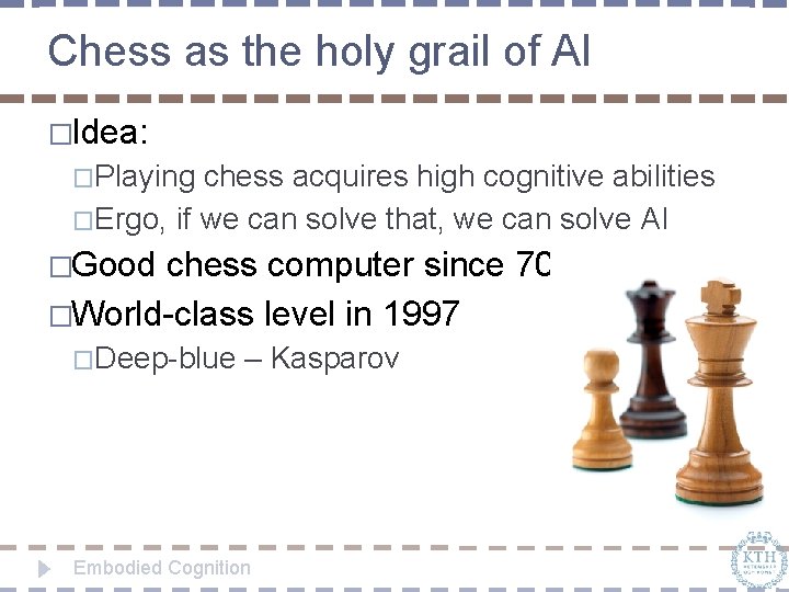 Chess as the holy grail of AI �Idea: �Playing chess acquires high cognitive abilities