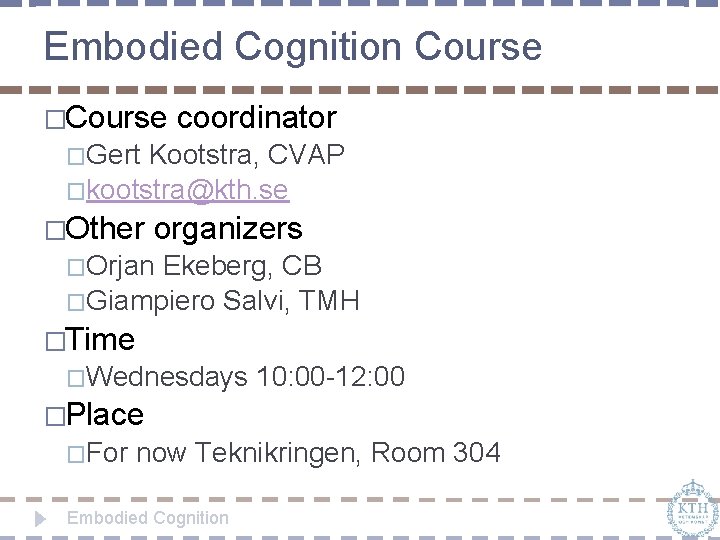 Embodied Cognition Course �Course coordinator �Gert Kootstra, CVAP �kootstra@kth. se �Other organizers �Orjan Ekeberg,