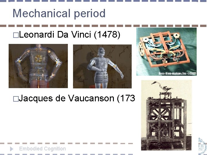 Mechanical period �Leonardi Da Vinci (1478) �Jacques de Vaucanson (1738) Embodied Cognition 