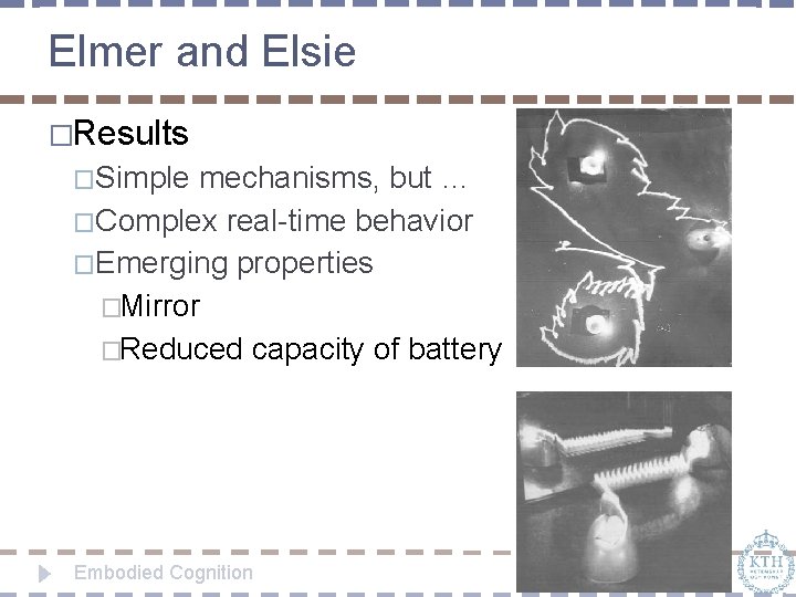 Elmer and Elsie �Results �Simple mechanisms, but … �Complex real-time behavior �Emerging properties �Mirror