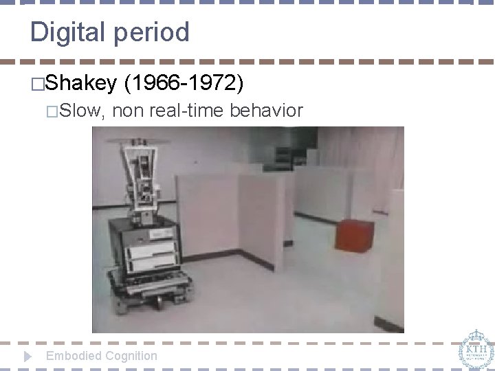 Digital period �Shakey �Slow, (1966 -1972) non real-time behavior Embodied Cognition 