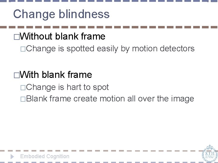 Change blindness �Without blank frame �Change �With is spotted easily by motion detectors blank