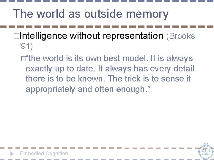 The world as outside memory �Intelligence without representation (Brooks ‘ 91) �“the world is