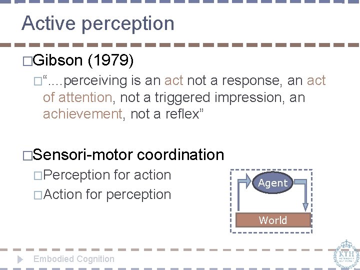 Active perception �Gibson (1979) �“. . perceiving is an act not a response, an