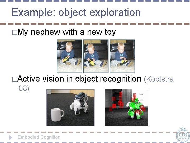 Example: object exploration �My nephew with a new toy �Active vision in object recognition