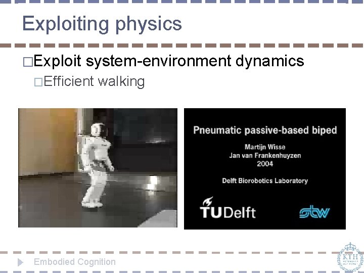 Exploiting physics �Exploit system-environment dynamics �Efficient walking Embodied Cognition 