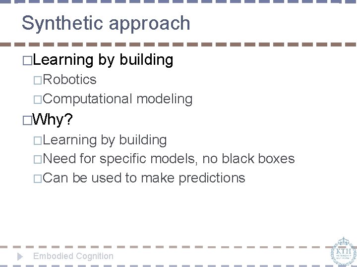 Synthetic approach �Learning by building �Robotics �Computational modeling �Why? �Learning by building �Need for