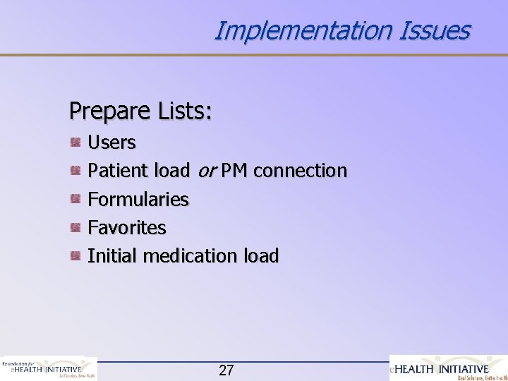 Implementation Issues Prepare Lists: Users Patient load or PM connection Formularies Favorites Initial medication