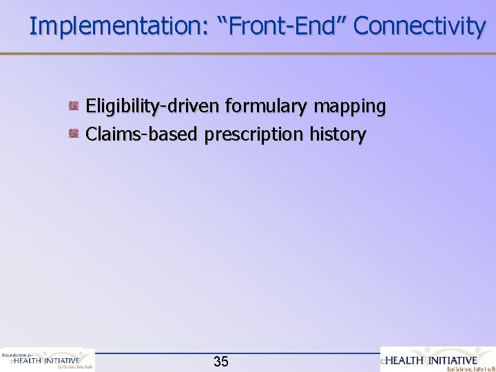 Implementation: “Front-End” Connectivity Eligibility-driven formulary mapping Claims-based prescription history 35 