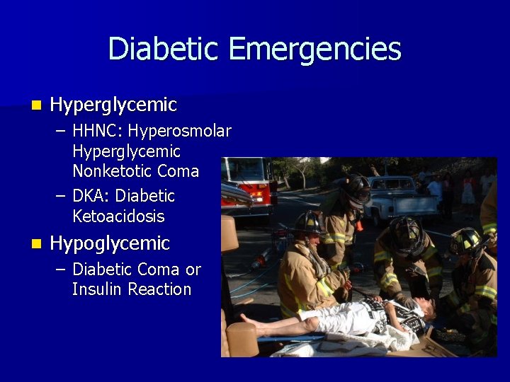 Diabetic Emergencies n Hyperglycemic – HHNC: Hyperosmolar Hyperglycemic Nonketotic Coma – DKA: Diabetic Ketoacidosis