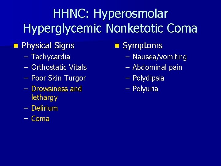 HHNC: Hyperosmolar Hyperglycemic Nonketotic Coma n Physical Signs – – Tachycardia Orthostatic Vitals Poor