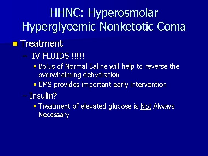 HHNC: Hyperosmolar Hyperglycemic Nonketotic Coma n Treatment – IV FLUIDS !!!!! § Bolus of