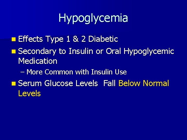 Hypoglycemia n Effects Type 1 & 2 Diabetic n Secondary to Insulin or Oral