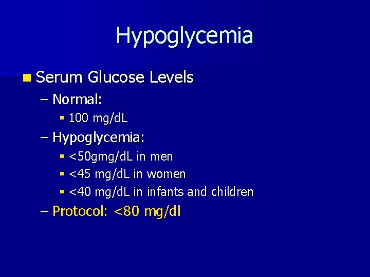 Hypoglycemia n Serum Glucose Levels – Normal: § 100 mg/d. L – Hypoglycemia: §