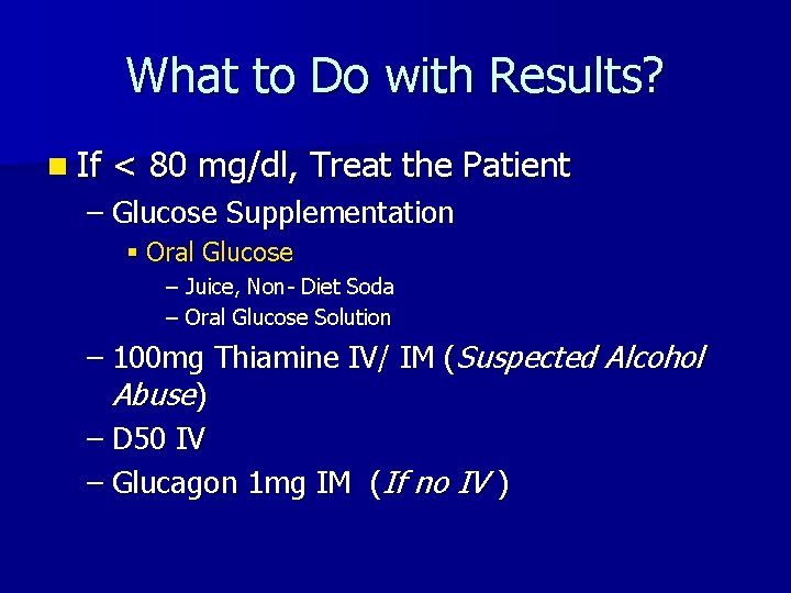 What to Do with Results? n If < 80 mg/dl, Treat the Patient –