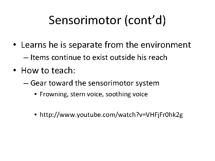 Sensorimotor (cont’d) • Learns he is separate from the environment – Items continue to